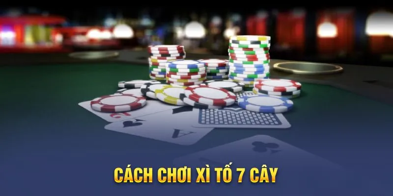 Giới thiệu về cách chơi xì tố 7 cây